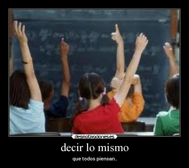 decir lo mismo - que todos piensan..