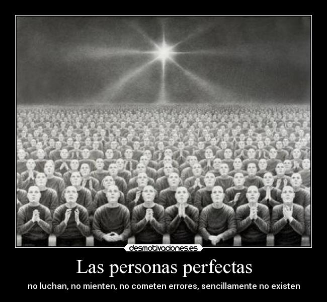 Las personas perfectas - no luchan, no mienten, no cometen errores, sencillamente no existen