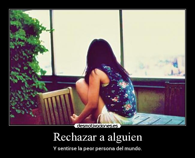 Rechazar a alguien - Y sentirse la peor persona del mundo.