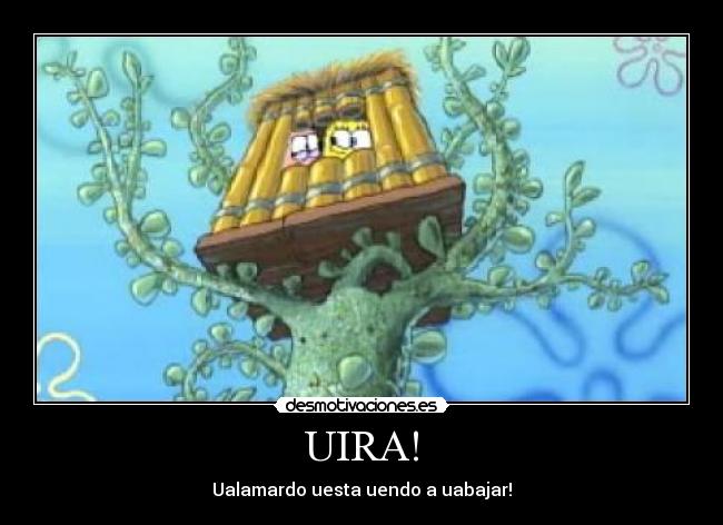 UIRA! - Ualamardo uesta uendo a uabajar!