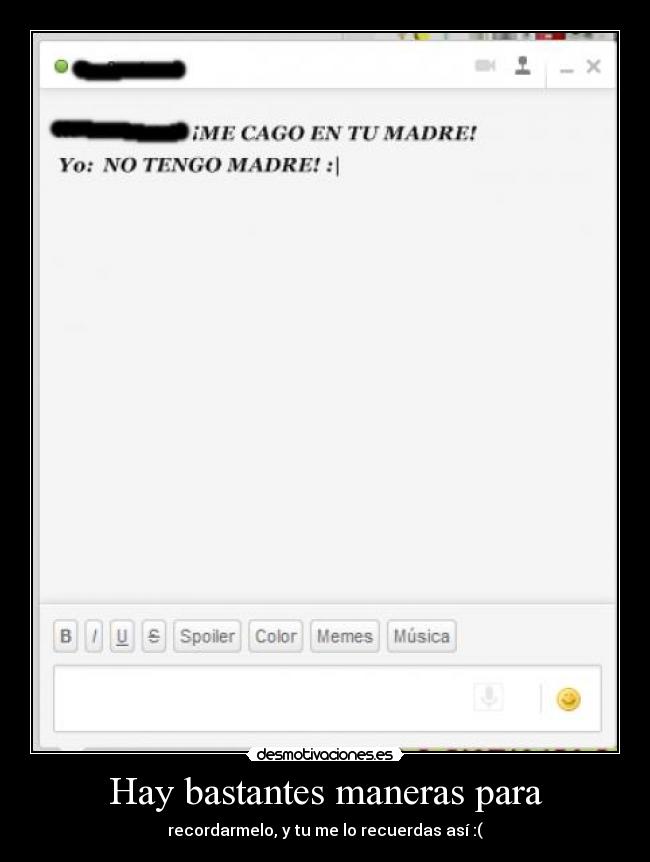 Hay bastantes maneras para - recordarmelo, y tu me lo recuerdas así :(