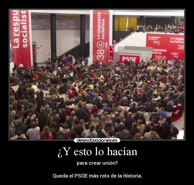 ¿Y esto lo hacían - para crear unión?

Queda el PSOE más roto de la Historia.
