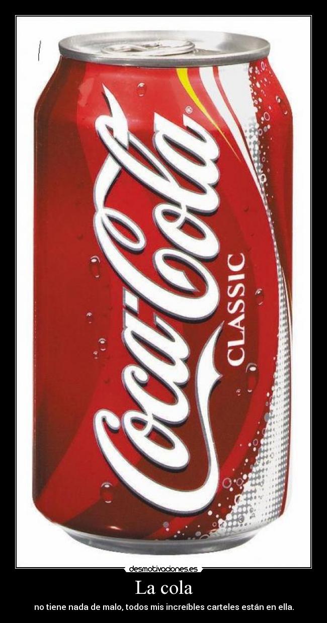 La cola - no tiene nada de malo, todos mis increíbles carteles están en ella.