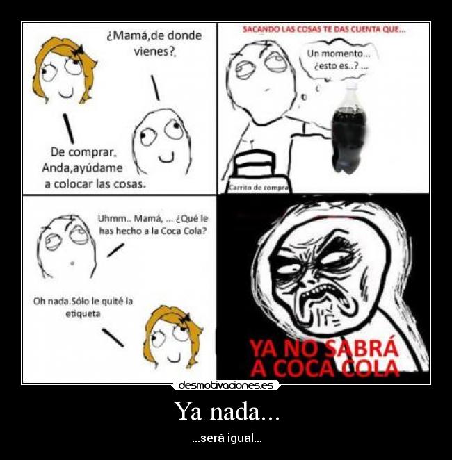Ya nada... - ...será igual...