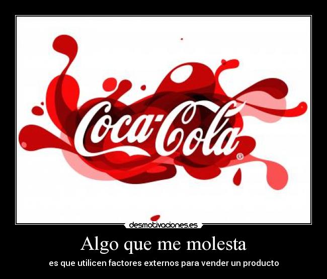 carteles coca cola molesta utilizar factores externos vender producto desmotivaciones