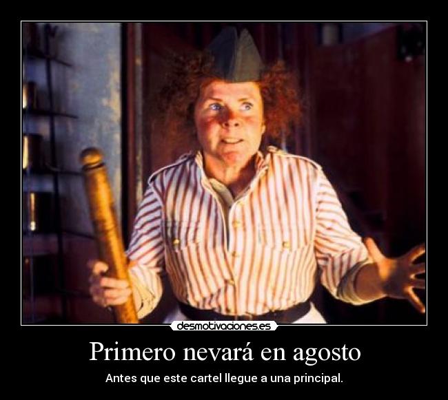 Primero nevará en agosto - Antes que este cartel llegue a una principal.