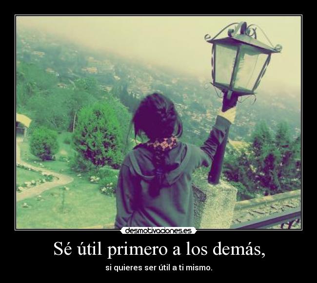 Sé útil primero a los demás, - 