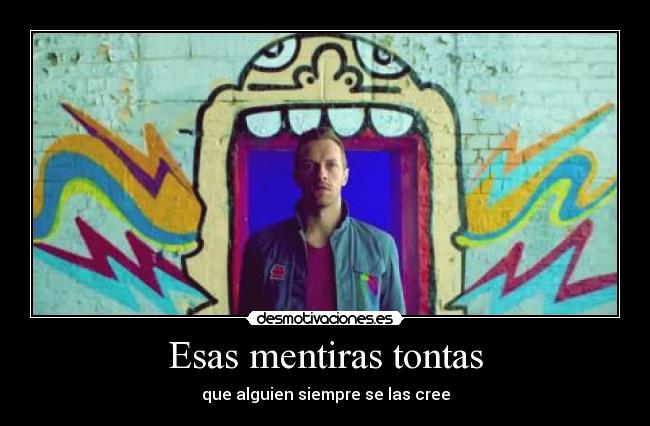 Esas mentiras tontas - que alguien siempre se las cree