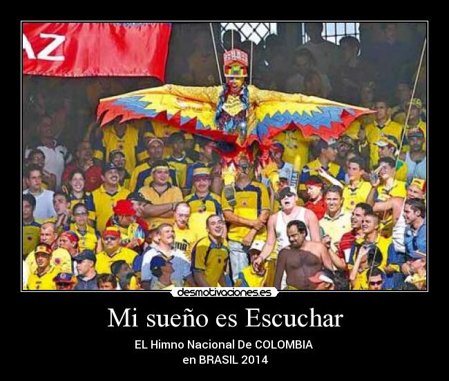 Mi sueño es Escuchar - EL Himno Nacional De COLOMBIA
en BRASIL 2014