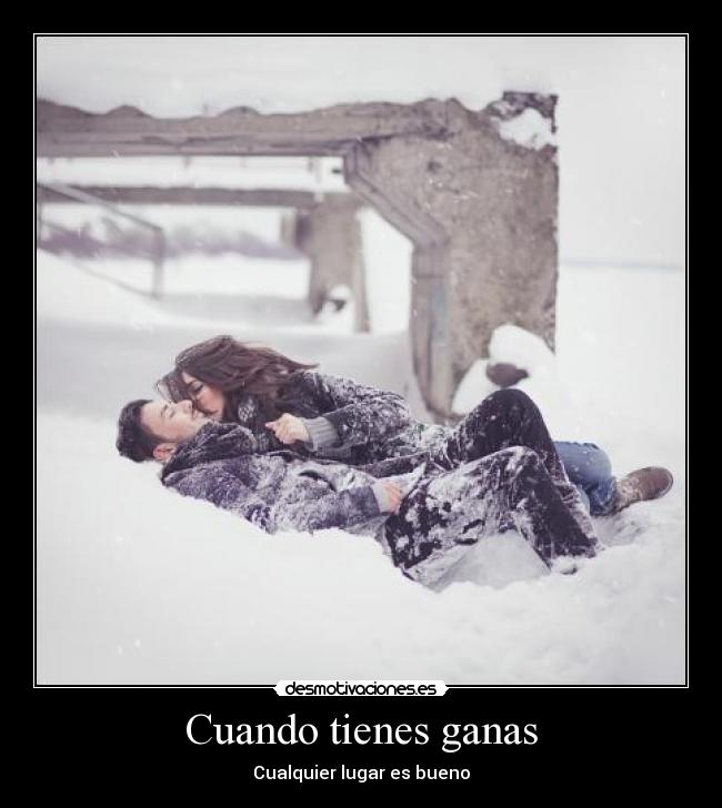 Cuando tienes ganas -