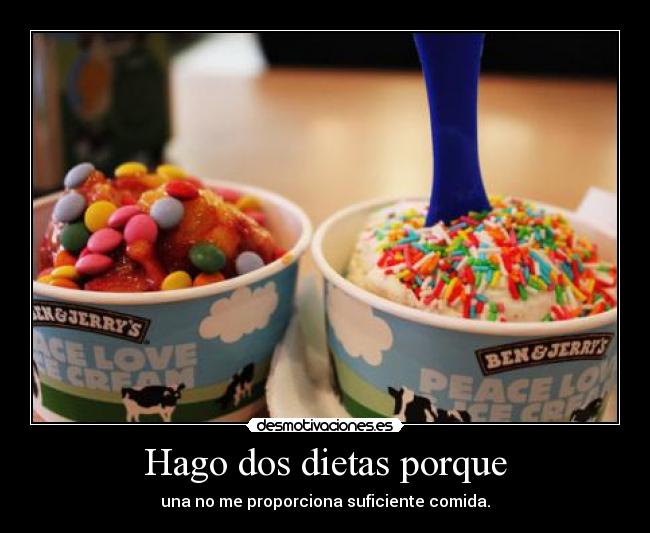 Hago dos dietas porque - una no me proporciona suficiente comida.