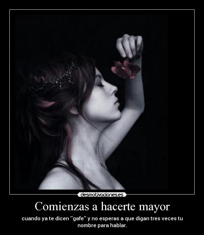 Comienzas a hacerte mayor - cuando ya te dicen gafe y no esperas a que digan tres veces tu nombre para hablar.