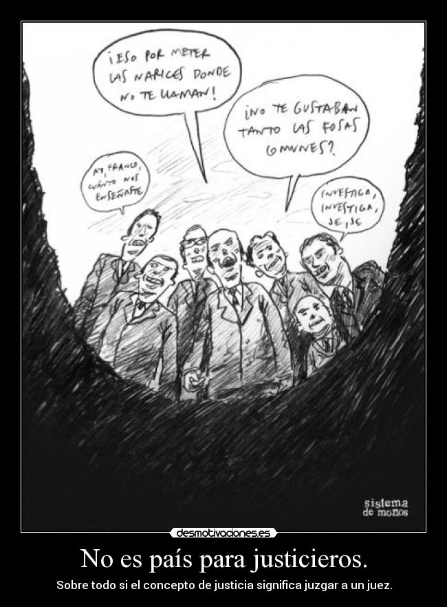 No es país para justicieros. - Sobre todo si el concepto de justicia significa juzgar a un juez.