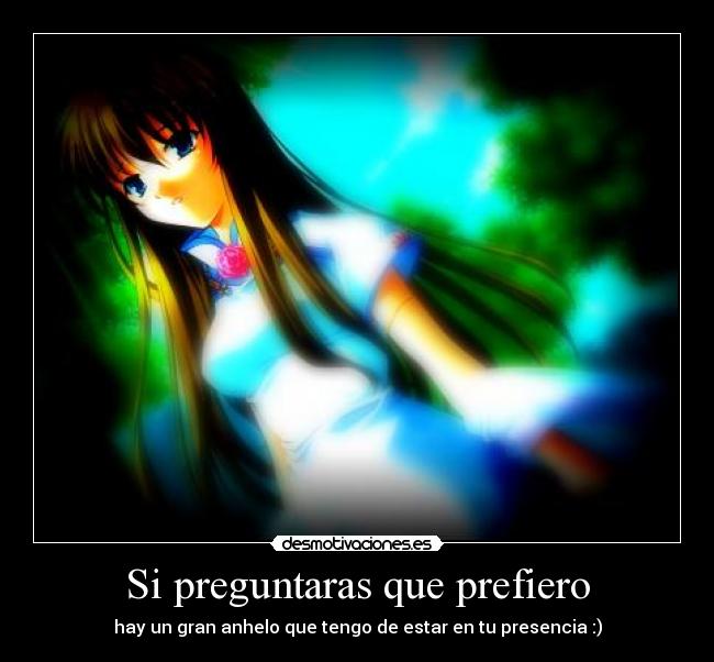 Si preguntaras que prefiero - hay un gran anhelo que tengo de estar en tu presencia :)