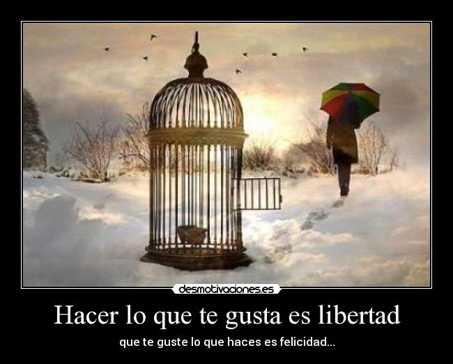 Hacer lo que te gusta es libertad - que te guste lo que haces es felicidad...