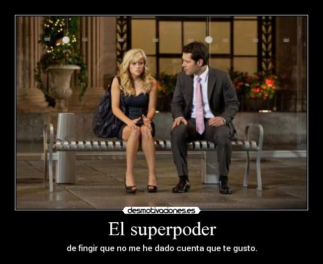 El superpoder - de fingir que no me he dado cuenta que te gusto.