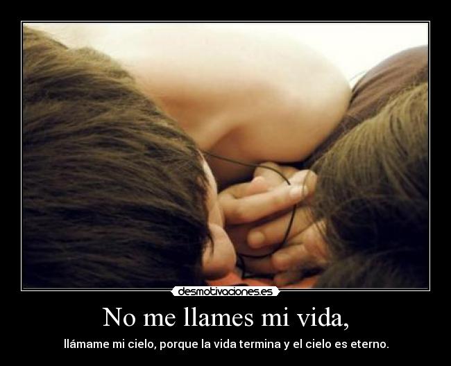 No me llames mi vida, -
