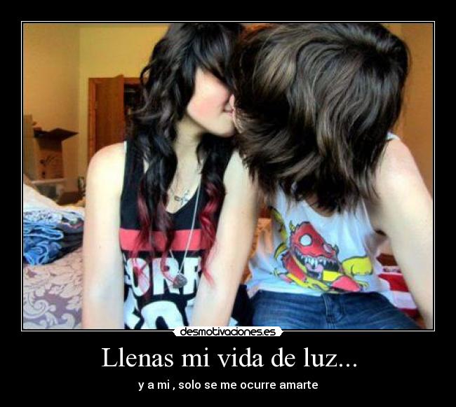 Llenas mi vida de luz... - y a mi , solo se me ocurre amarte