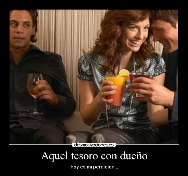 Aquel tesoro con dueño - hoy es mi perdicion...
