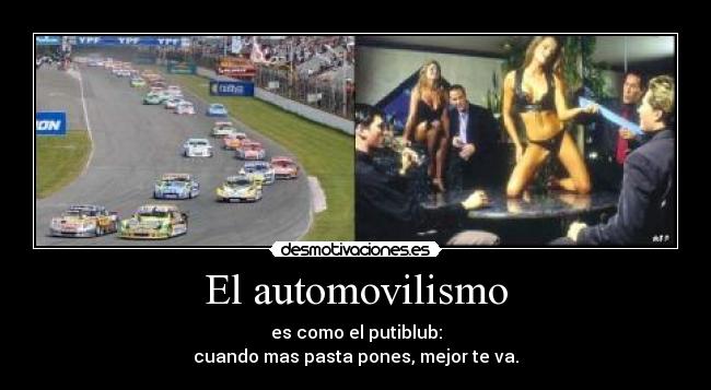 El automovilismo - es como el putiblub:
cuando mas pasta pones, mejor te va.