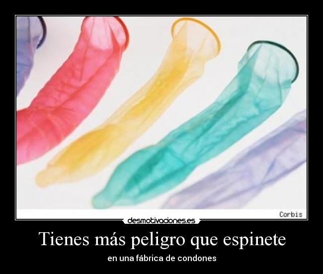 Tienes más peligro que espinete -