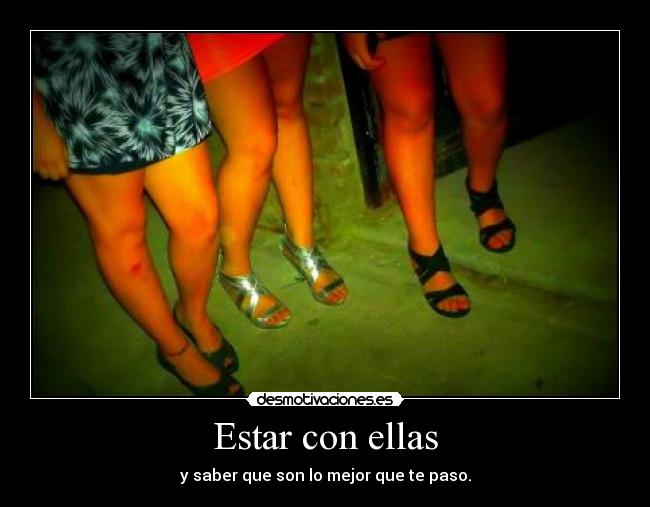 Estar con ellas - y saber que son lo mejor que te paso.