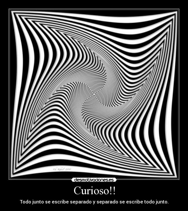Curioso!! - Todo junto se escribe separado y separado se escribe todo junto.