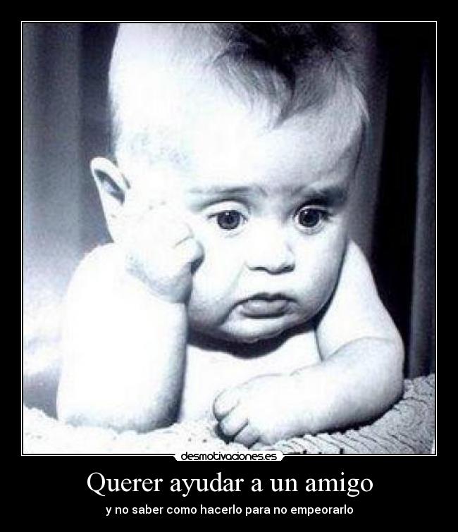 Querer ayudar a un amigo - 