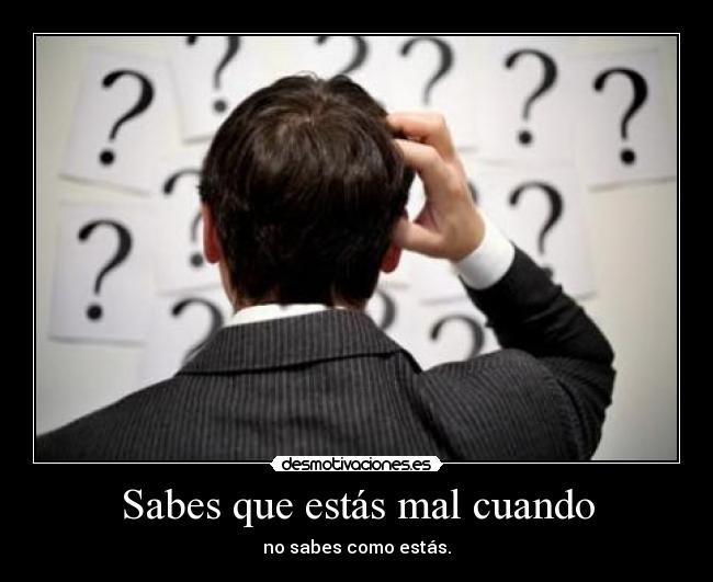 Sabes que estás mal cuando -