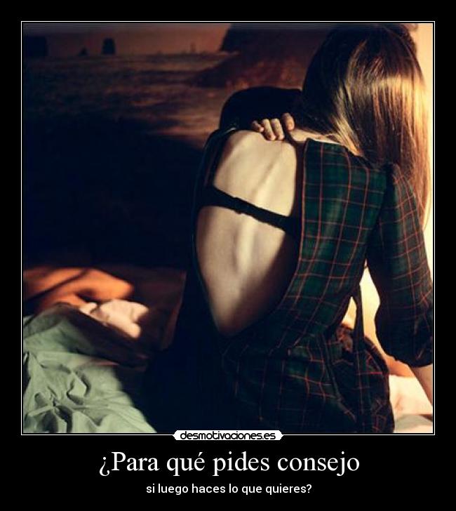 ¿Para qué pides consejo -
