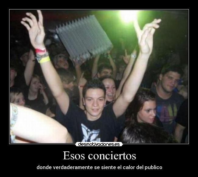 Esos conciertos - donde verdaderamente se siente el calor del publico