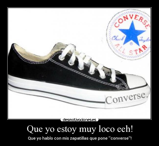Que yo estoy muy loco eeh! - Que yo hablo con mis zapatillas que pone converse!