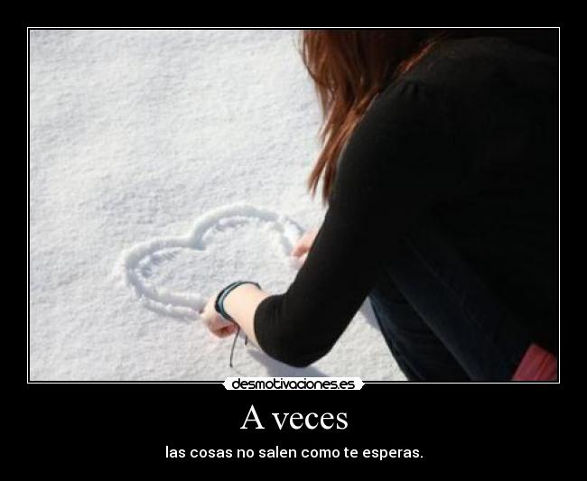 A veces - las cosas no salen como te esperas.