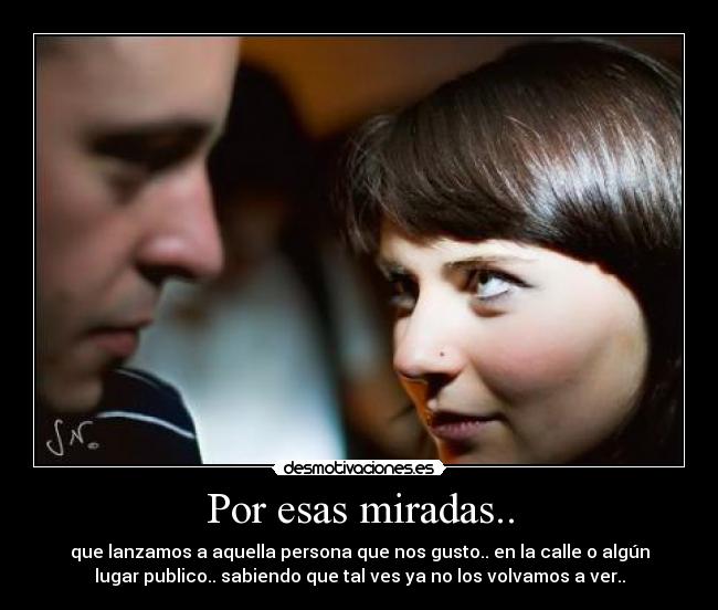 Por esas miradas.. -