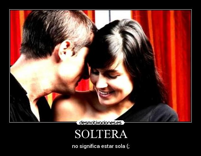 SOLTERA - no significa estar sola (;