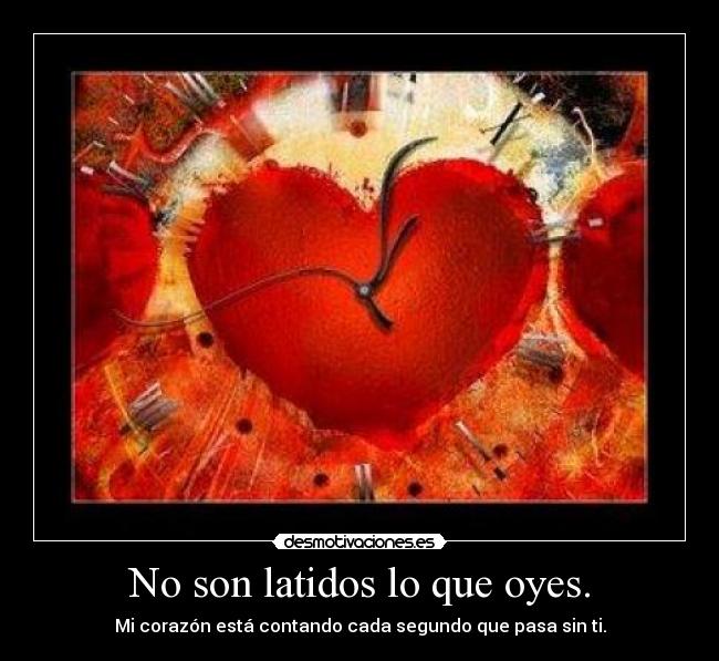 No son latidos lo que oyes. -