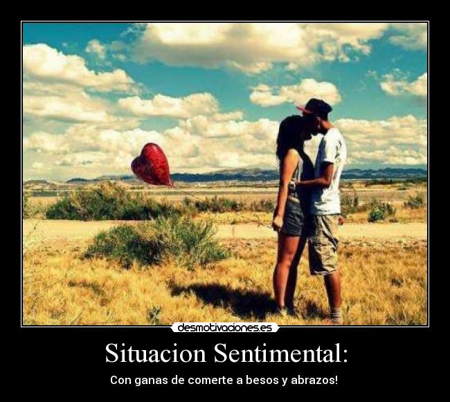 Situacion Sentimental: - Con ganas de comerte a besos y abrazos! ツ