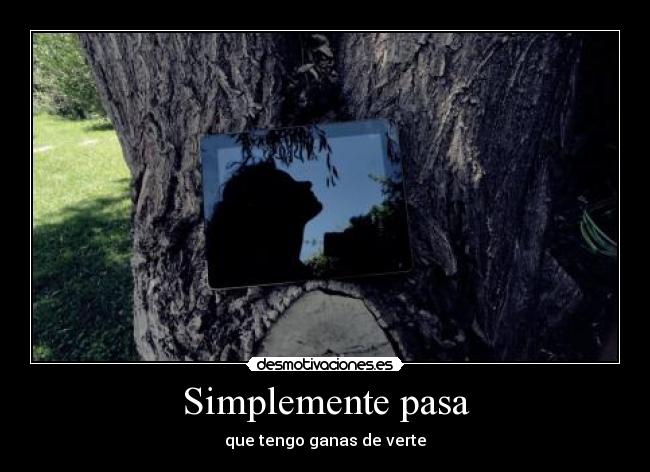 Simplemente pasa - que tengo ganas de verte