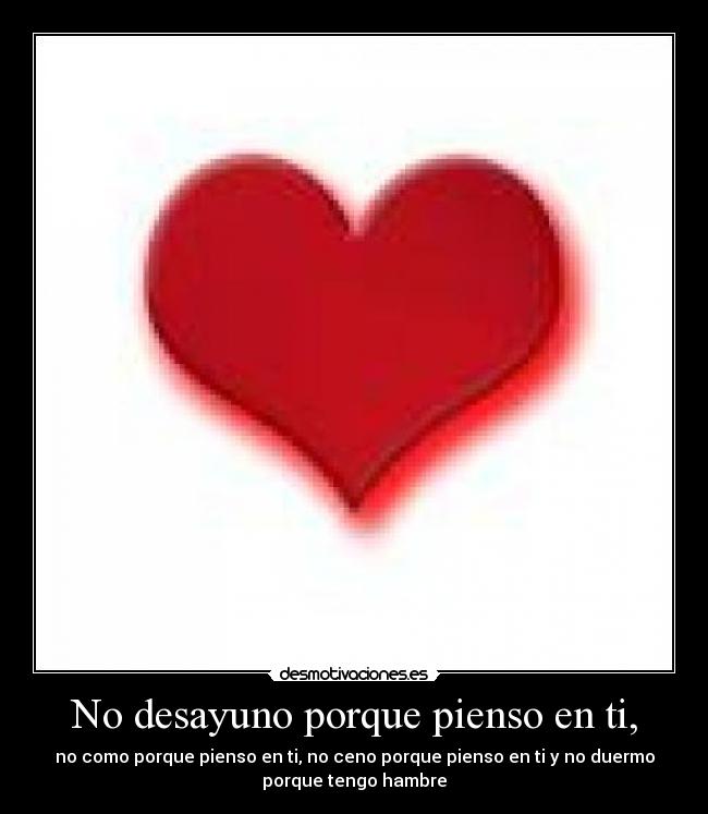 No desayuno porque pienso en ti, - 