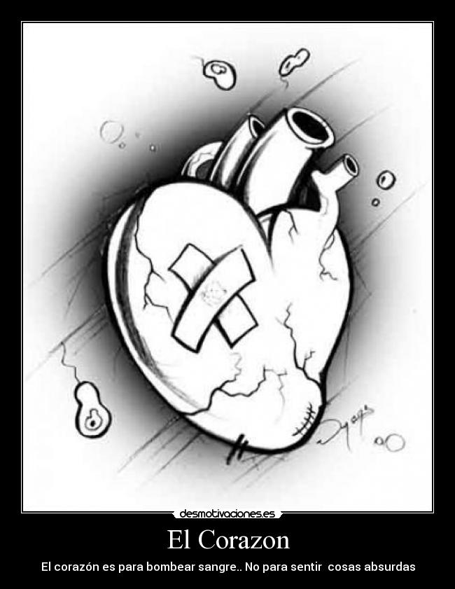 El Corazon - El corazón es para bombear sangre.. No para sentir  cosas absurdas