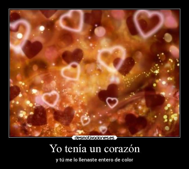 Yo tenía un corazón - y tú me lo llenaste entero de color