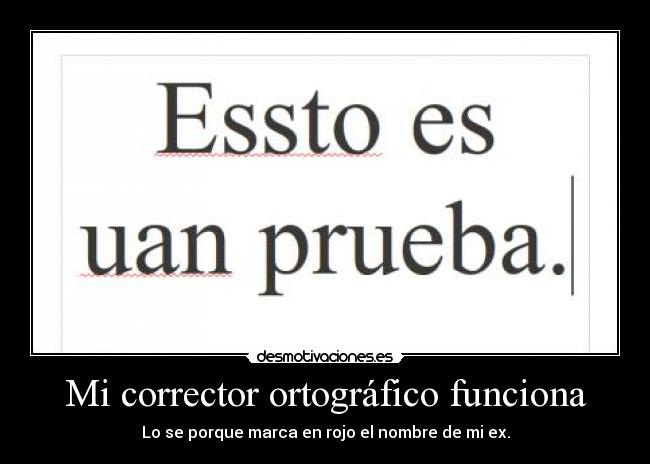 Mi corrector ortográfico funciona - Lo se porque marca en rojo el nombre de mi ex.