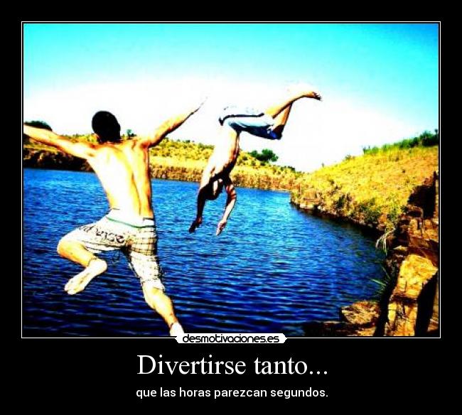 Divertirse tanto... -