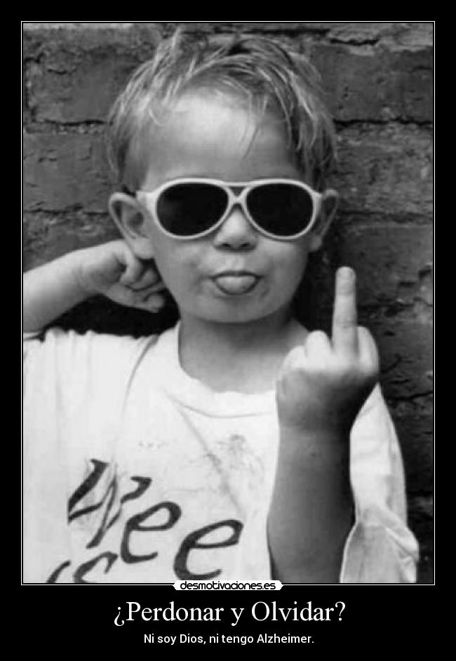 ¿Perdonar y Olvidar? - Ni soy Dios, ni tengo Alzheimer.