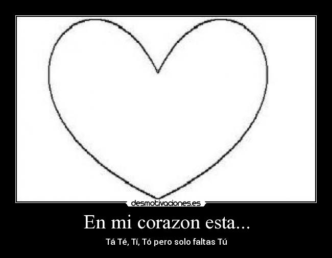 En mi corazon esta... - Tá Té, Tí, Tó pero solo faltas Tú
