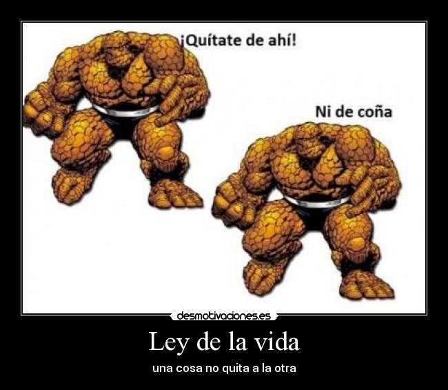 Ley de la vida - una cosa no quita a la otra