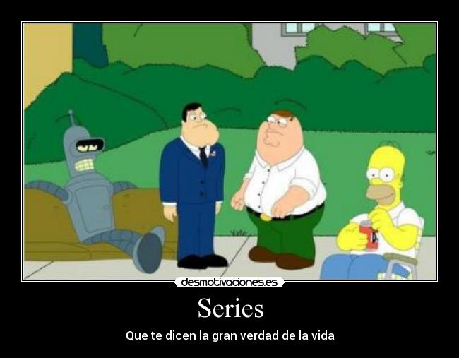 Series - Que te dicen la gran verdad de la vida