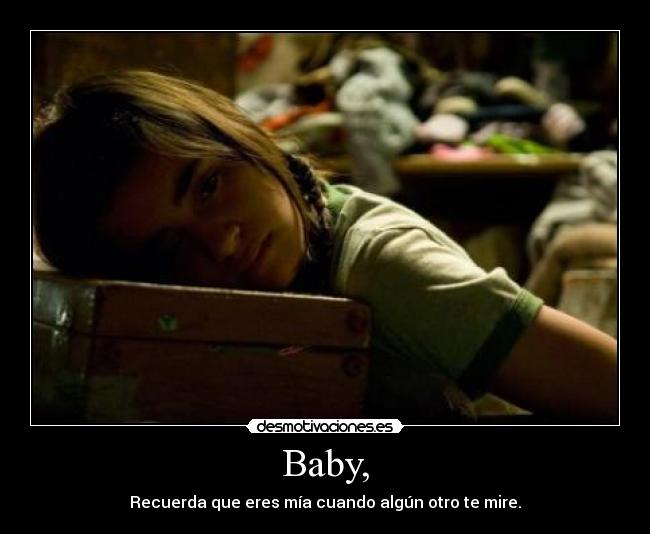 Baby, - Recuerda que eres mía cuando algún otro te mire.