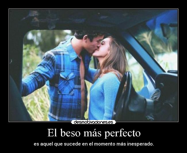 El beso más perfecto - es aquel que sucede en el momento más inesperado.