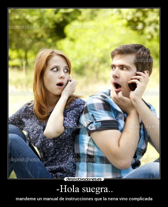 -Hola suegra.. - mandeme un manual de instrucciones que la nena vino complicada